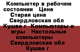 Компьютер в рабочем состоянии › Цена ­ 1 000 › Старая цена ­ 1 000 - Свердловская обл., Кушва г. Компьютеры и игры » Настольные компьютеры   . Свердловская обл.,Кушва г.